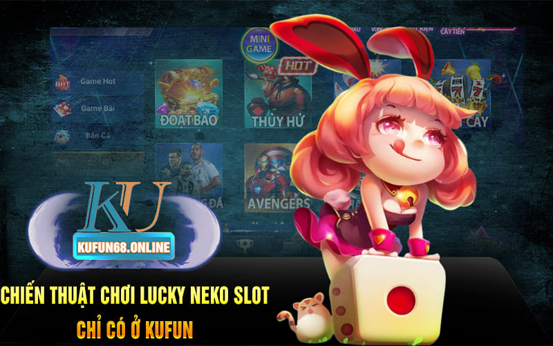 Chiến thuật chơi Lucky Neko Slot chỉ có ở Kufun